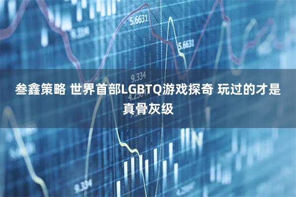 叁鑫策略 世界首部LGBTQ游戏探奇 玩过的才是真骨灰级