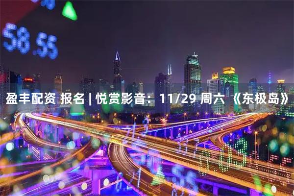盈丰配资 报名 | 悦赏影音：11/29 周六 《东极岛》